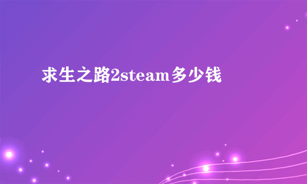 求生之路2steam多少钱