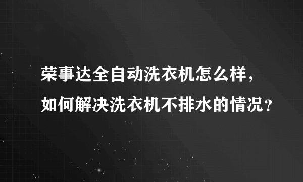 荣事达全自动洗衣机怎么样，如何解决洗衣机不排水的情况？