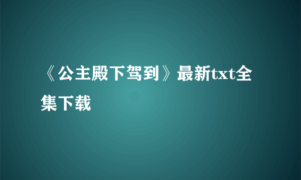 《公主殿下驾到》最新txt全集下载