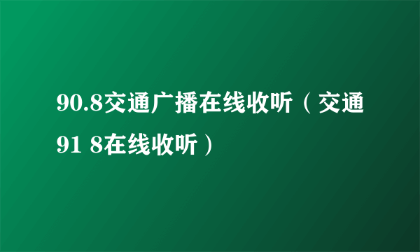 90.8交通广播在线收听（交通91 8在线收听）