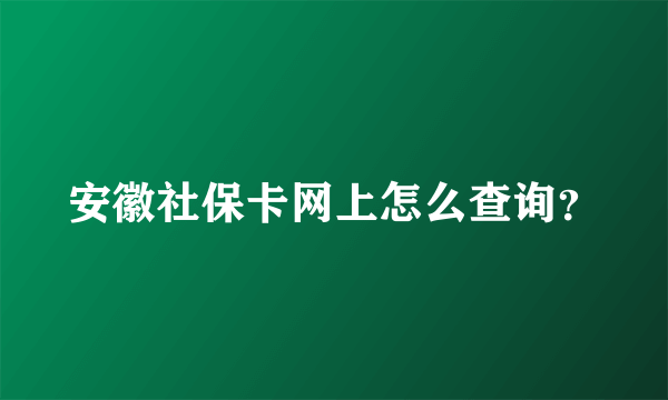 安徽社保卡网上怎么查询？