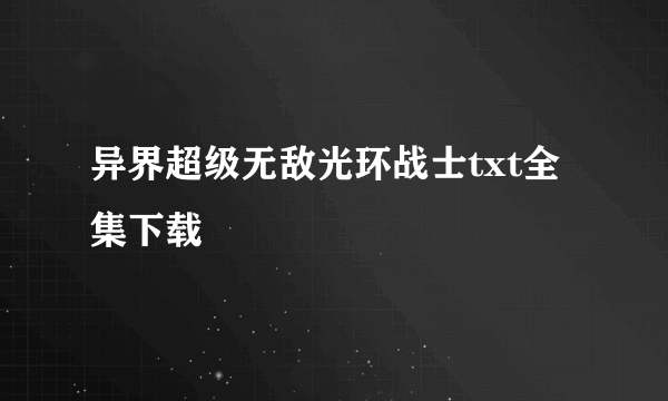 异界超级无敌光环战士txt全集下载