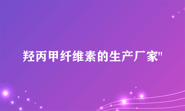 羟丙甲纤维素的生产厂家