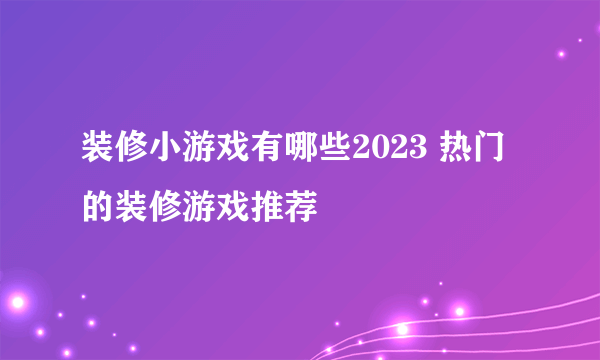 装修小游戏有哪些2023 热门的装修游戏推荐