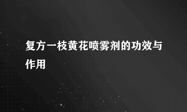 复方一枝黄花喷雾剂的功效与作用