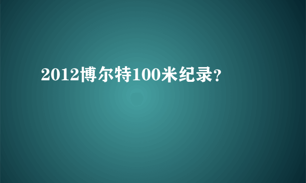 2012博尔特100米纪录？