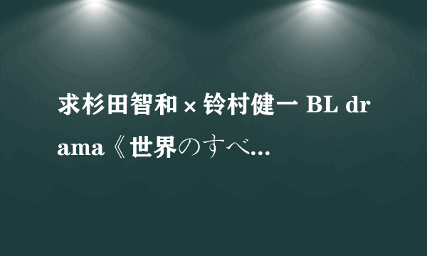 求杉田智和×铃村健一 BL drama《世界のすべてが敌だとしても 》下载及翻译