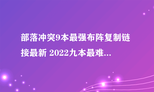 部落冲突9本最强布阵复制链接最新 2022九本最难打的防御阵型链接