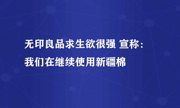 无印良品求生欲很强 宣称：我们在继续使用新疆棉