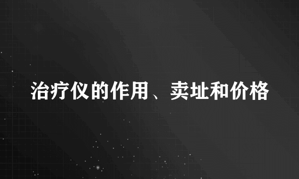 治疗仪的作用、卖址和价格