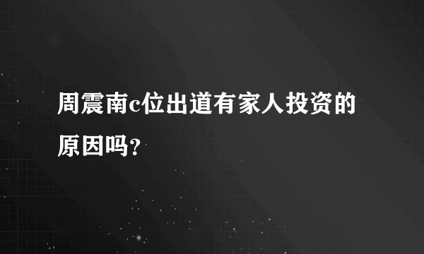 周震南c位出道有家人投资的原因吗？