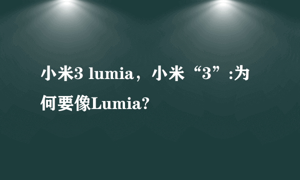 小米3 lumia，小米“3”:为何要像Lumia?