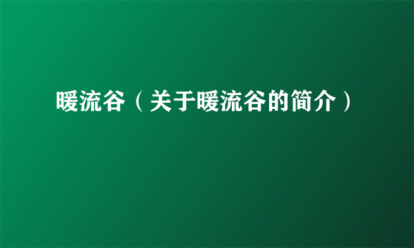 暖流谷（关于暖流谷的简介）