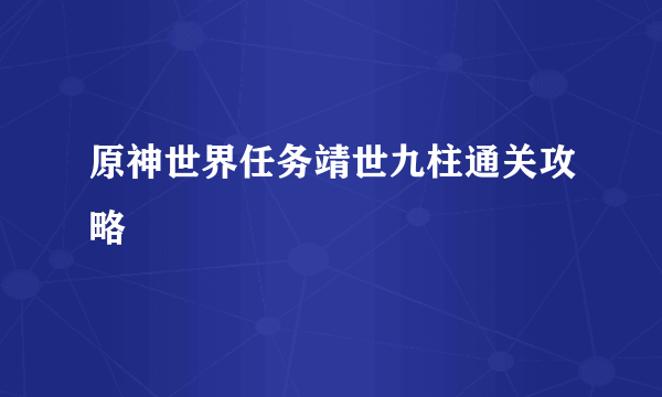 原神世界任务靖世九柱通关攻略