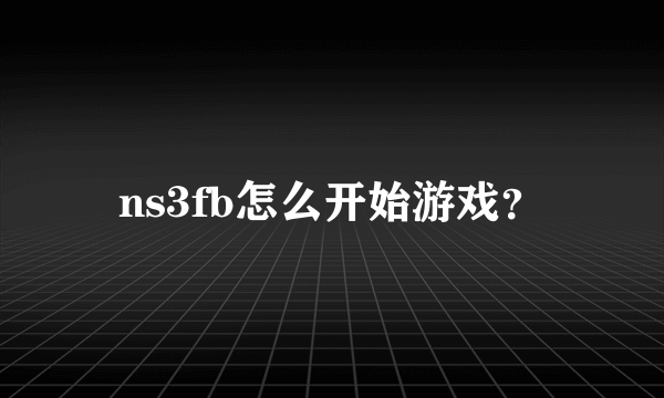 ns3fb怎么开始游戏？