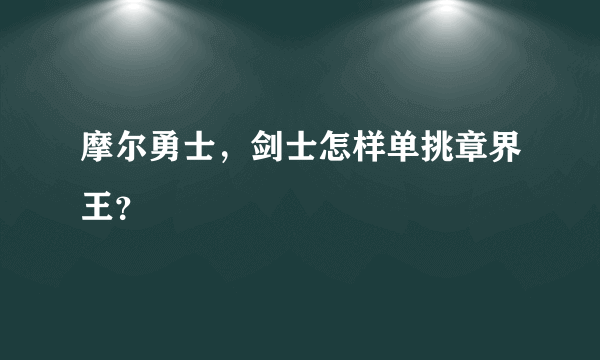 摩尔勇士，剑士怎样单挑章界王？