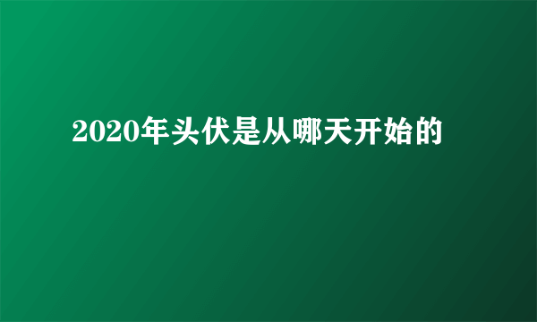 2020年头伏是从哪天开始的