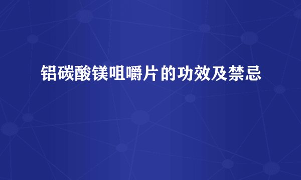 铝碳酸镁咀嚼片的功效及禁忌