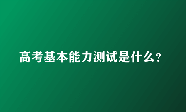 高考基本能力测试是什么？