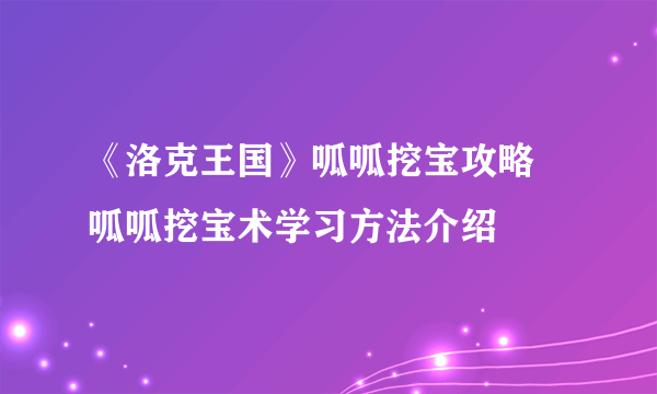 《洛克王国》呱呱挖宝攻略 呱呱挖宝术学习方法介绍