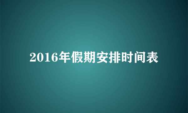 2016年假期安排时间表