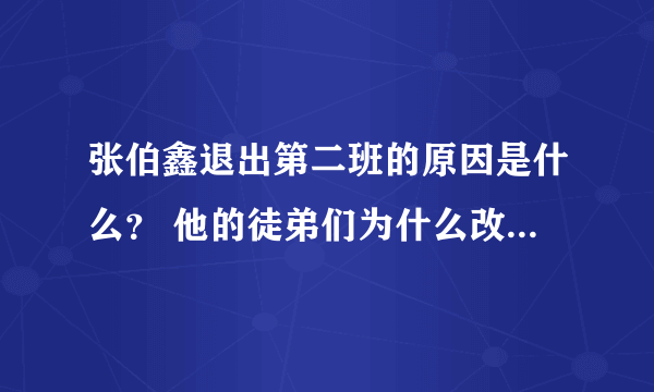 张伯鑫退出第二班的原因是什么？ 他的徒弟们为什么改名字了？