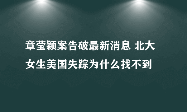 章莹颖案告破最新消息 北大女生美国失踪为什么找不到