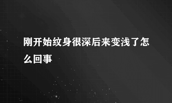 刚开始纹身很深后来变浅了怎么回事