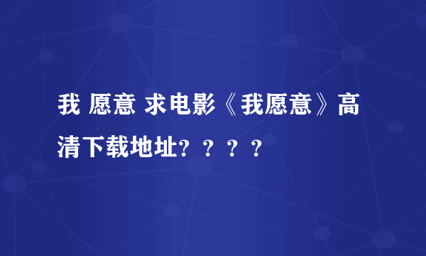 我 愿意 求电影《我愿意》高清下载地址？？？？