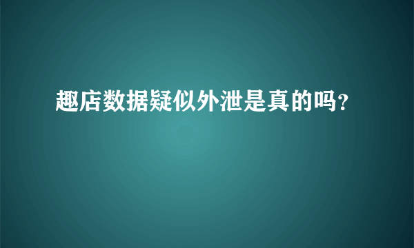 趣店数据疑似外泄是真的吗？