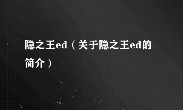 隐之王ed（关于隐之王ed的简介）