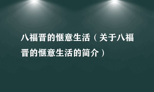 八福晋的惬意生活（关于八福晋的惬意生活的简介）