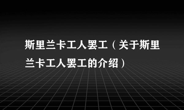 斯里兰卡工人罢工（关于斯里兰卡工人罢工的介绍）