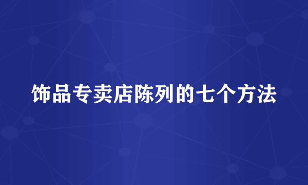 饰品专卖店陈列的七个方法