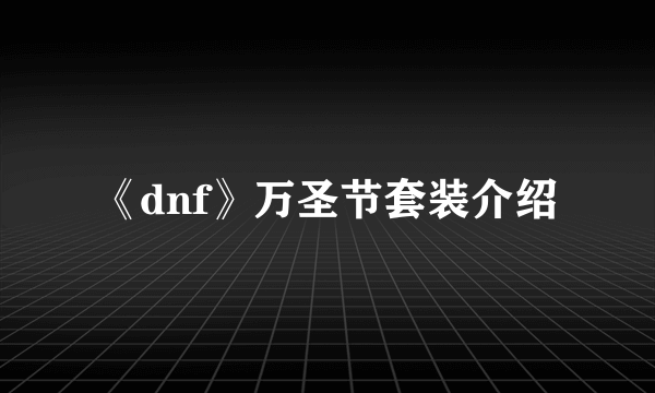 《dnf》万圣节套装介绍