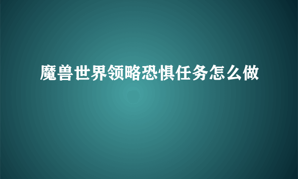 魔兽世界领略恐惧任务怎么做