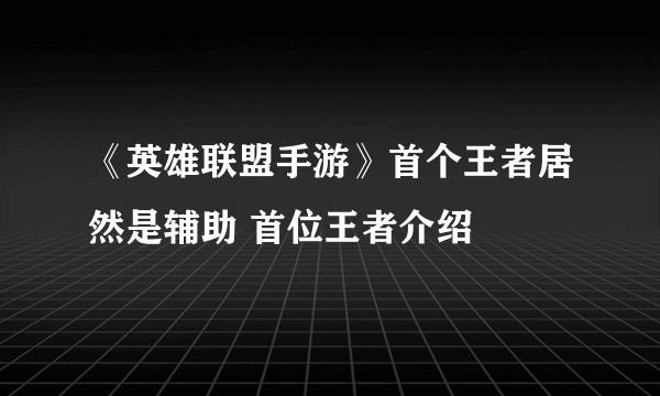 《英雄联盟手游》首个王者居然是辅助 首位王者介绍