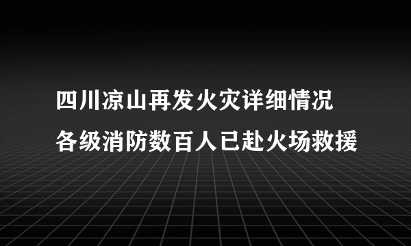 四川凉山再发火灾详细情况 各级消防数百人已赴火场救援