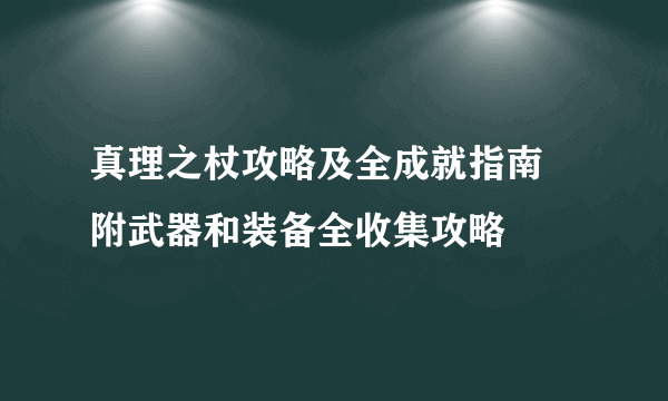 真理之杖攻略及全成就指南 附武器和装备全收集攻略