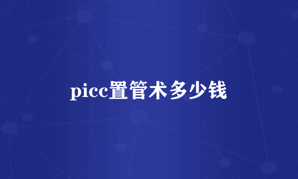 picc置管术多少钱