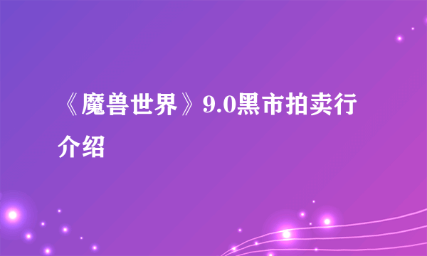 《魔兽世界》9.0黑市拍卖行介绍