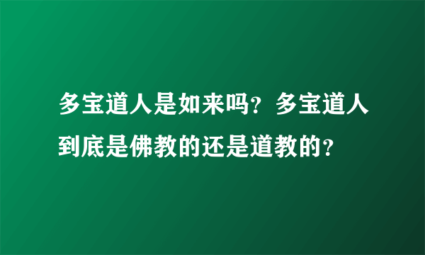 多宝道人是如来吗？多宝道人到底是佛教的还是道教的？