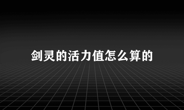 剑灵的活力值怎么算的