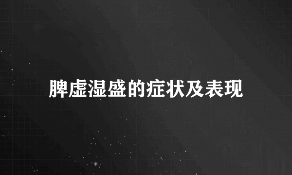 脾虚湿盛的症状及表现