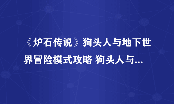 《炉石传说》狗头人与地下世界冒险模式攻略 狗头人与地下世界冒险怎么玩