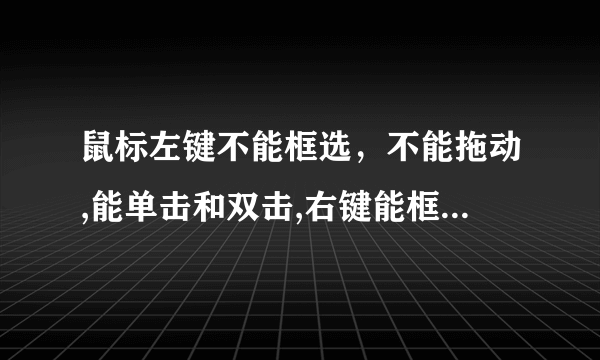 鼠标左键不能框选，不能拖动,能单击和双击,右键能框选怎么回事呢？