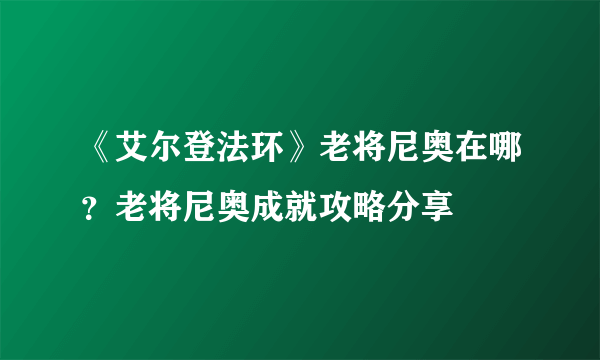 《艾尔登法环》老将尼奥在哪？老将尼奥成就攻略分享