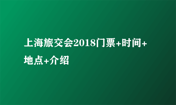 上海旅交会2018门票+时间+地点+介绍