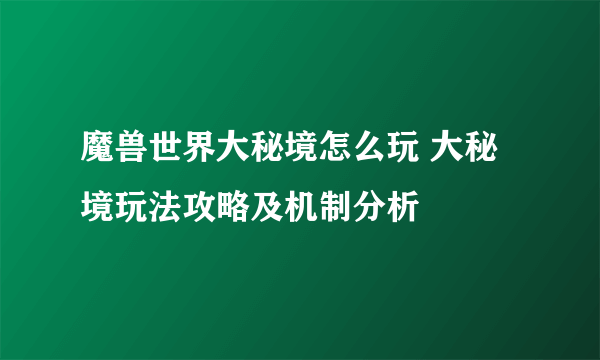 魔兽世界大秘境怎么玩 大秘境玩法攻略及机制分析