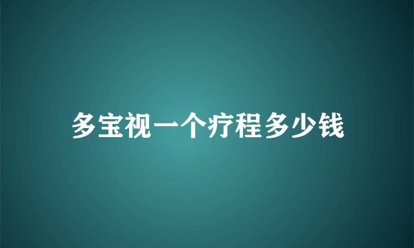 多宝视一个疗程多少钱